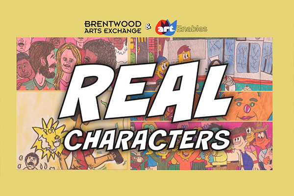 Graphic with the words Real Characters and various cartoon-style artworks. At the top are the words Brentwood Arts Exchange & Art Enables.