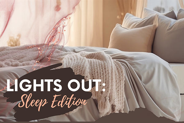 Graphic featuring the words LIGHTS OUT: SLEEP EDITION superimposed over an image of a bed with lots of fluffy pillows and several blankets.